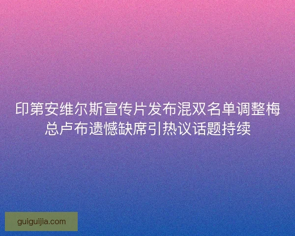 印第安维尔斯宣传片发布混双名单调整梅总卢布遗憾缺席引热议话题持续